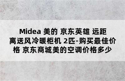 Midea 美的 京东英雄 远距离送风冷暖柜机 2匹-购买最佳价格 京东商城美的空调价格多少